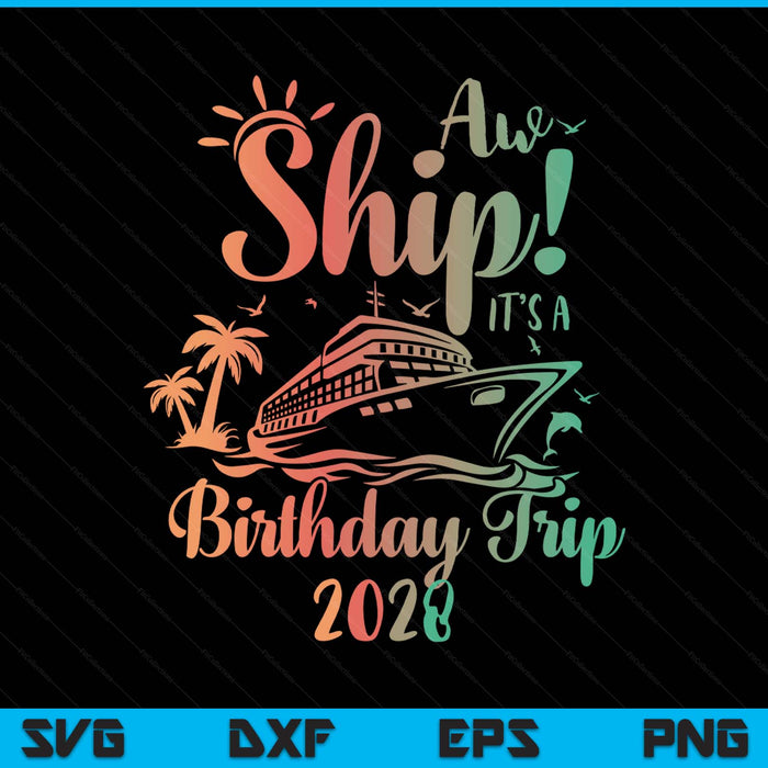 Aw Ship It's A Birthday Trip 2028 Cruise Vacation SVG PNG Digital Printable Files
