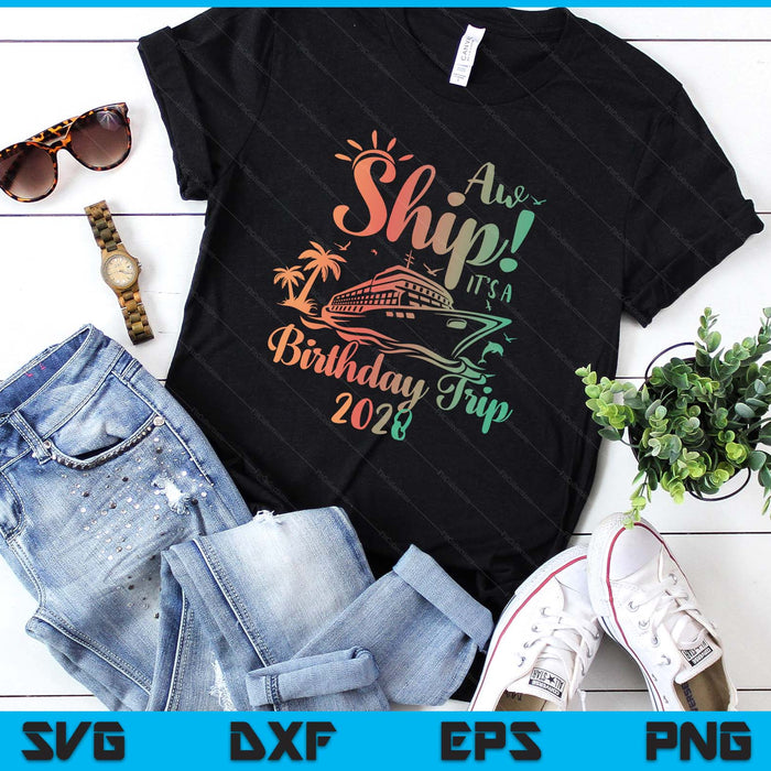 Aw Ship It's A Birthday Trip 2028 Cruise Vacation SVG PNG Digital Printable Files