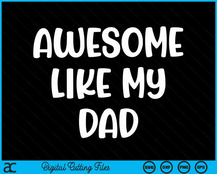 Awesome Like My Dad Kids Daughter Dad and Son Matching SVG PNG Digital Cutting Files