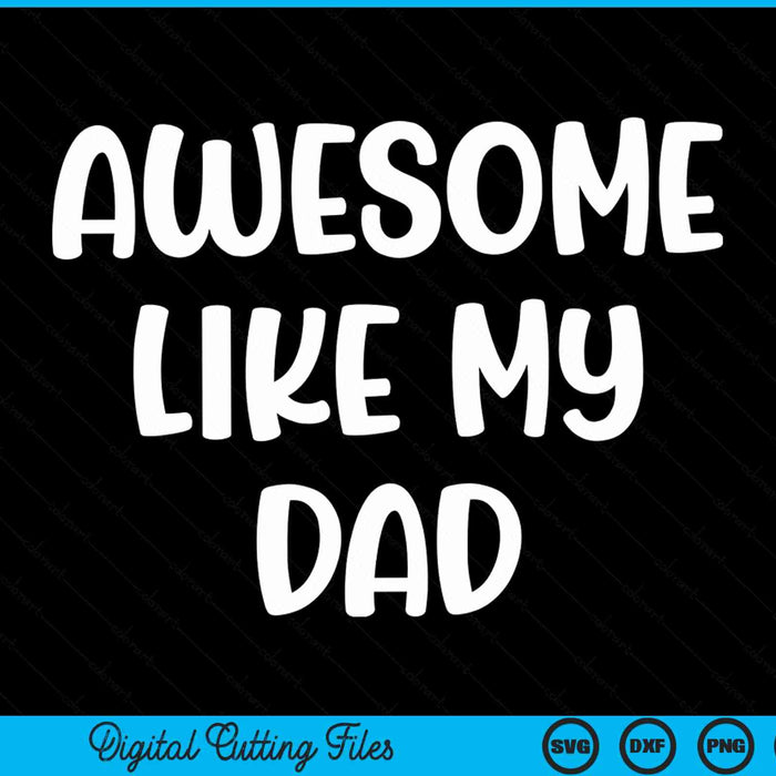 Awesome like my dad Kids daughter dad and son matching SVG cut file