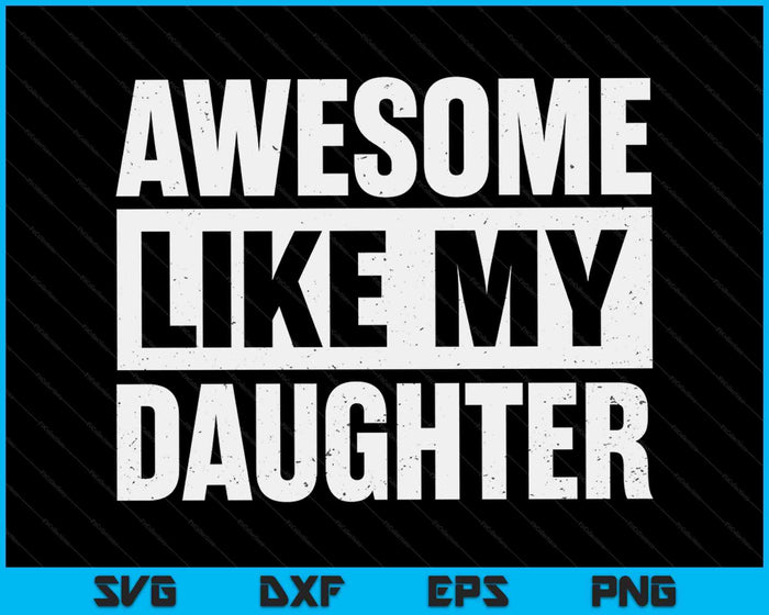 Awesome Like My Daughter Fathers Day SVG PNG Digital Cutting Files