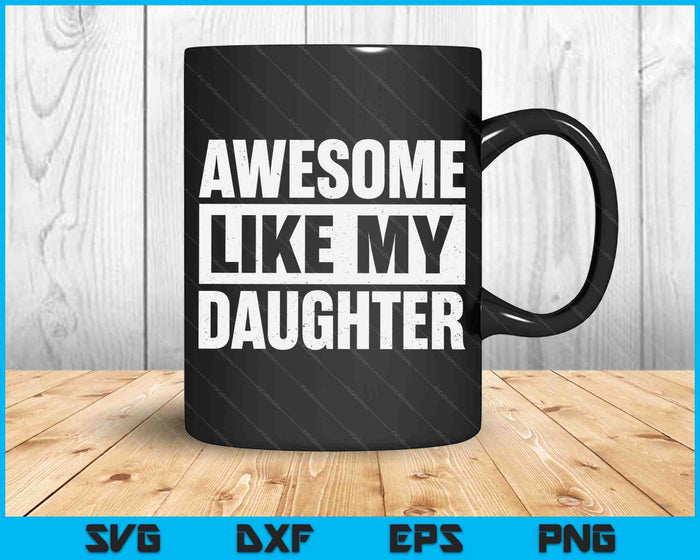 Awesome Like My Daughter Fathers Day SVG PNG Digital Cutting Files