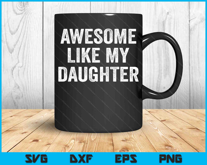 Awesome Like My Daughter Funny Fathers Day SVG PNG Cutting Printable Files