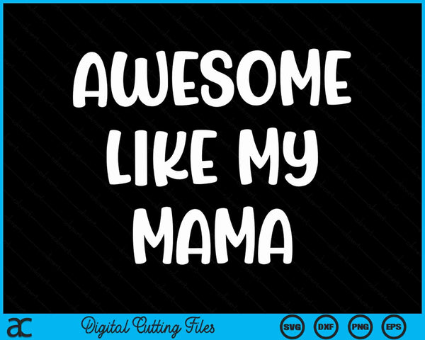 Awesome Like My Mama Kids Daughter Mama And Son Matching SVG PNG Digital Cutting Files