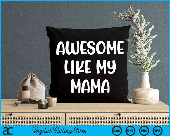 Awesome Like My Mama Kids Daughter Mama And Son Matching SVG PNG Digital Cutting Files