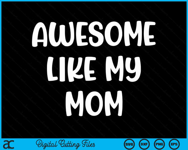 Awesome like my mom Kids daughter mom and son matching SVG PNG cut file for Cricut