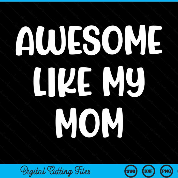 Awesome like my mom Kids daughter mom and son matching SVG cut file