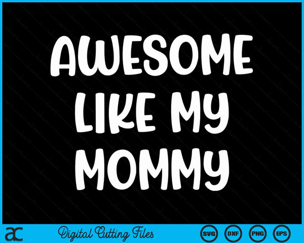 Awesome like my mommy Kids daughter mommy and son matching SVG PNG cut file for Cricut
