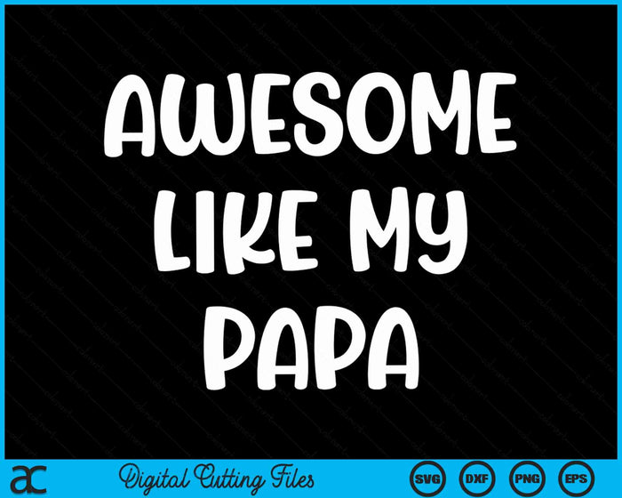 Awesome Like My Papa Kids Daughter Papa And Son Matching SVG PNG Digital Cutting Files