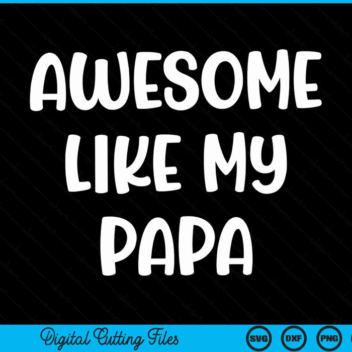 Awesome like my papa Kids daughter papa and son matching SVG cut file