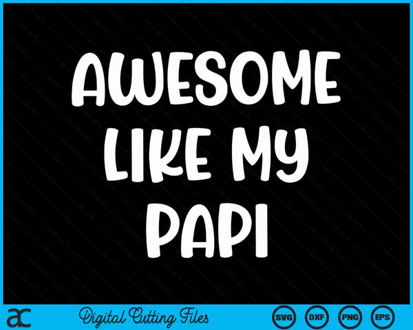 Awesome like my papi Kids daughter dad and son matching SVG PNG cut file for Cricut