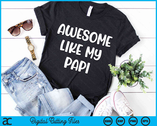 Awesome Like My Papi Kids Daughter Dad And Son Matching SVG PNG Digital Cutting Files