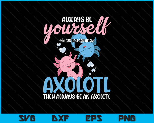 Axolotl girls be yourself unless you can be an axolotl SVG cut file