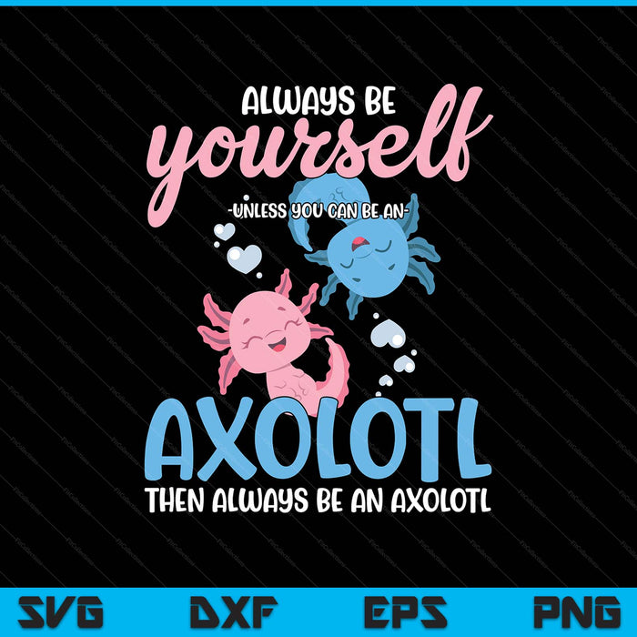 Axolotl girls be yourself unless you can be an axolotl SVG cut file