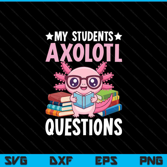 Axolotl lover teacher - my students axolotl questions SVG cut file