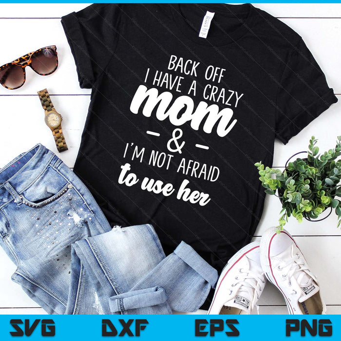 Back Off I Have A Crazy Mom I'm Not Afraid To Use Her SVG PNG Digital Printable Files