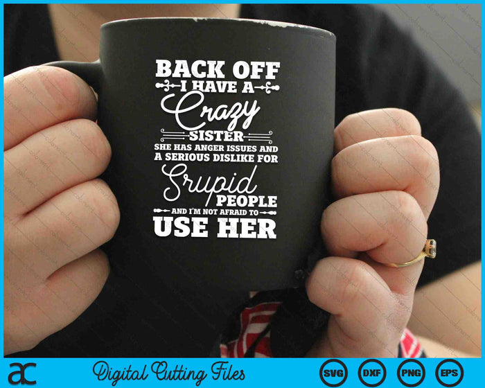 Back Off I Have A Crazy Sister Funny Quote Humor Sarcasm SVG PNG Digital Cutting Files