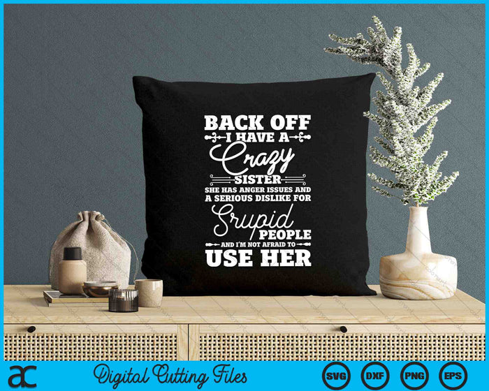 Back Off I Have A Crazy Sister Funny Quote Humor Sarcasm SVG PNG Digital Cutting Files