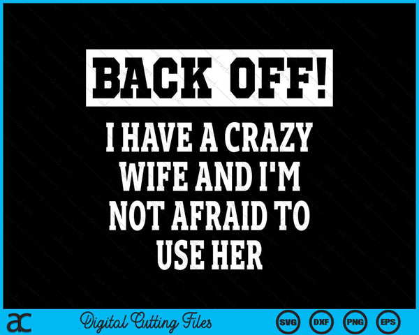 Back Off I Have A Crazy WIfe Funny Crazy Wife Sarcastic Husband SVG PNG Digital Printable Files