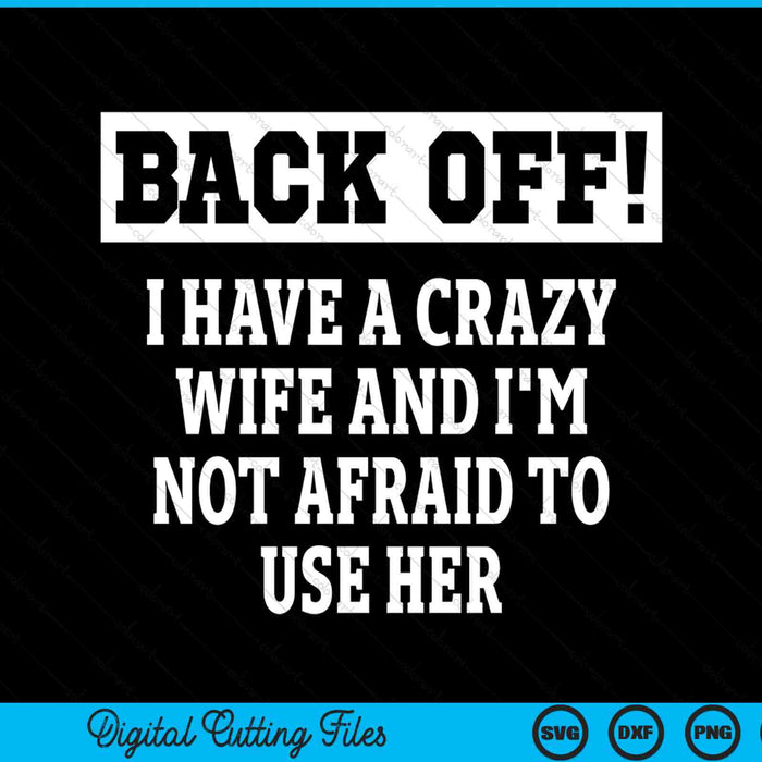 Back Off I Have A Crazy WIfe Funny Crazy Wife Sarcastic Husband SVG PNG Digital Printable Files