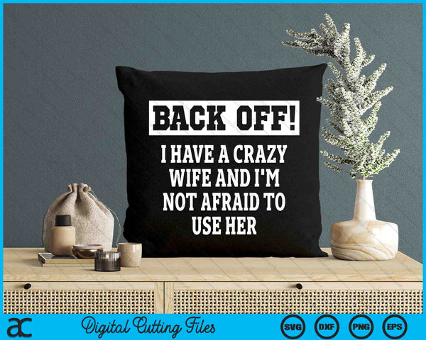 Back Off I Have A Crazy WIfe Funny Crazy Wife Sarcastic Husband SVG PNG Digital Printable Files