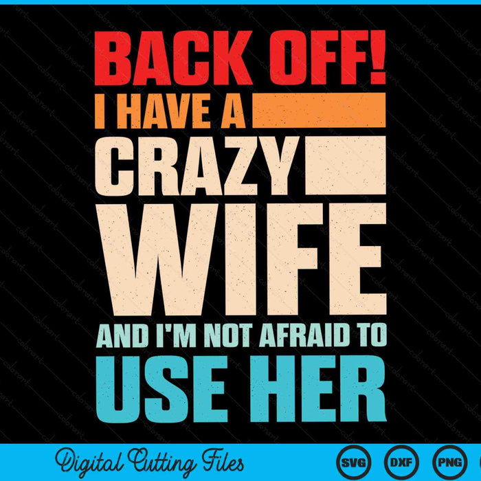 Back Off! I Have A Crazy Wife And I'm Not Afraid To Use Her SVG PNG Digital Printable Files