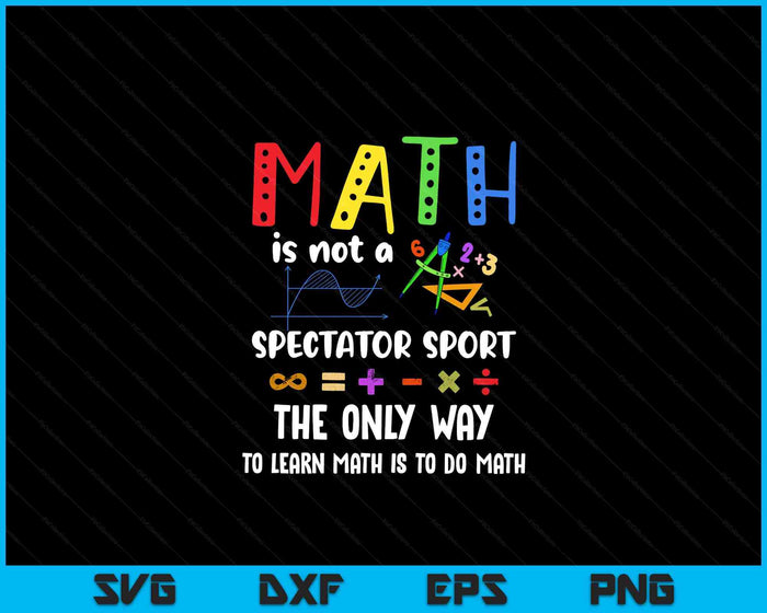 Back To School Math Is Not A Spectator Sport Math Teacher SVG PNG Digital Printable Files