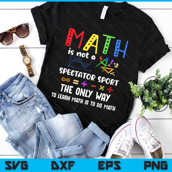 Back To School Math Is Not A Spectator Sport Math Teacher SVG PNG Digital Printable Files