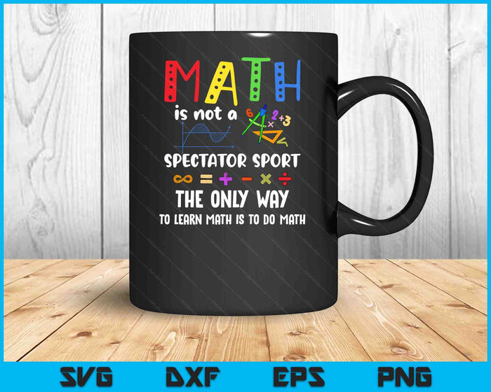 Back To School Math Is Not A Spectator Sport Math Teacher SVG PNG Digital Printable Files