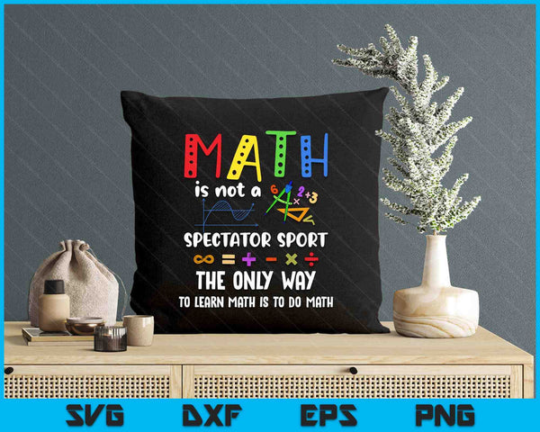 Back To School Math Is Not A Spectator Sport Math Teacher SVG PNG Digital Printable Files