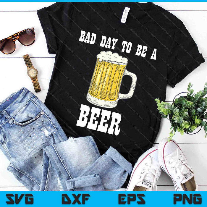 Bad Day to Be a Beer SVG PNG Digital Printable Files