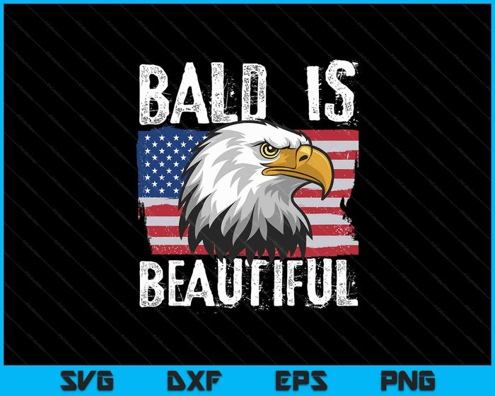 Bald Is Beautiful 4th Of July Independence Day Bald Eagle SVG PNG Digital Printable Files