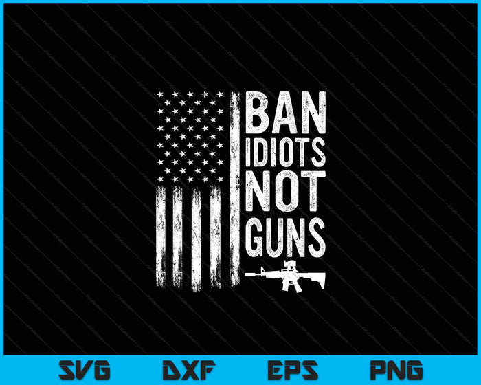 Ban Idiots Not Guns Usa Flag Pro Gun Quote 2nd Amendment SVG PNG Digital Cutting Files