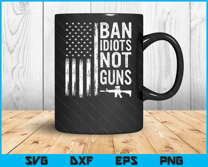 Ban Idiots Not Guns Usa Flag Pro Gun Quote 2nd Amendment SVG PNG Digital Cutting Files