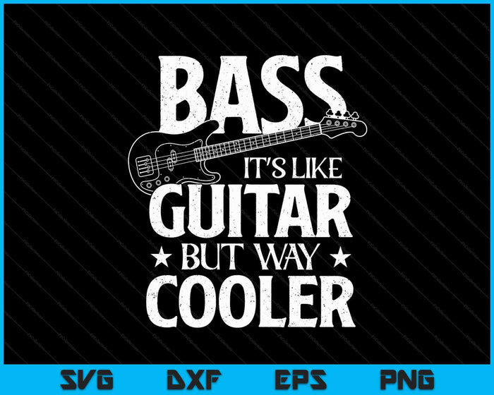 Bass It's Like Guitar But Way Cooler - Bassist Bass Guitar SVG PNG Digital Printable Files