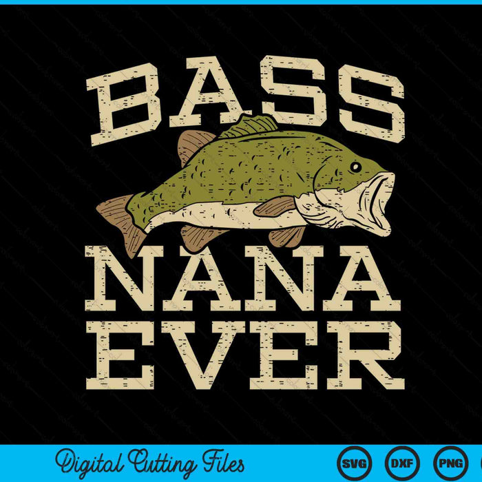 Bass nana ever fishing fish Fathers Day SVG cut file