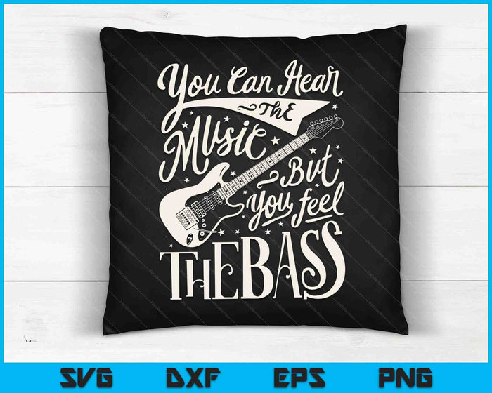 Bassist You Can Hear The Music But You Feel The Bass Guitar SVG PNG Digital Cutting Files