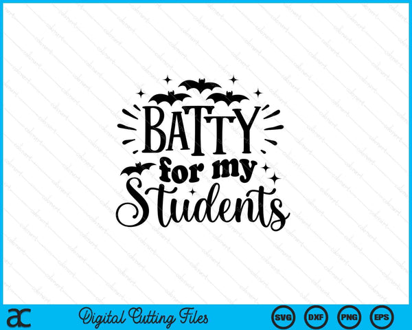 Batty For My Students Teacher Halloween SVG PNG Cutting Printable Files