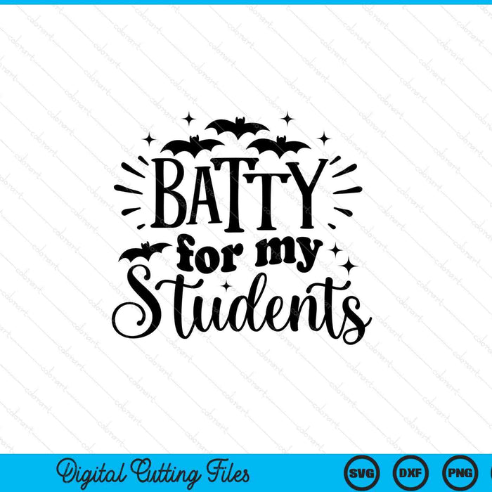 Batty For My Students Teacher Halloween SVG PNG Cutting Printable Files