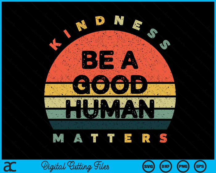 Be A Good Human Kindness Matters SVG PNG Digital Printable Files