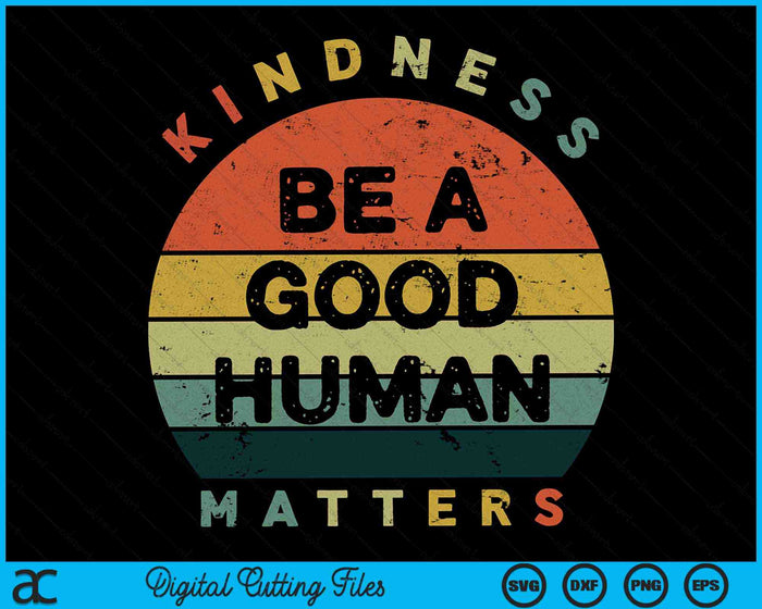 Be A Good Human Kindness Matters SVG PNG Digital Cutting Files