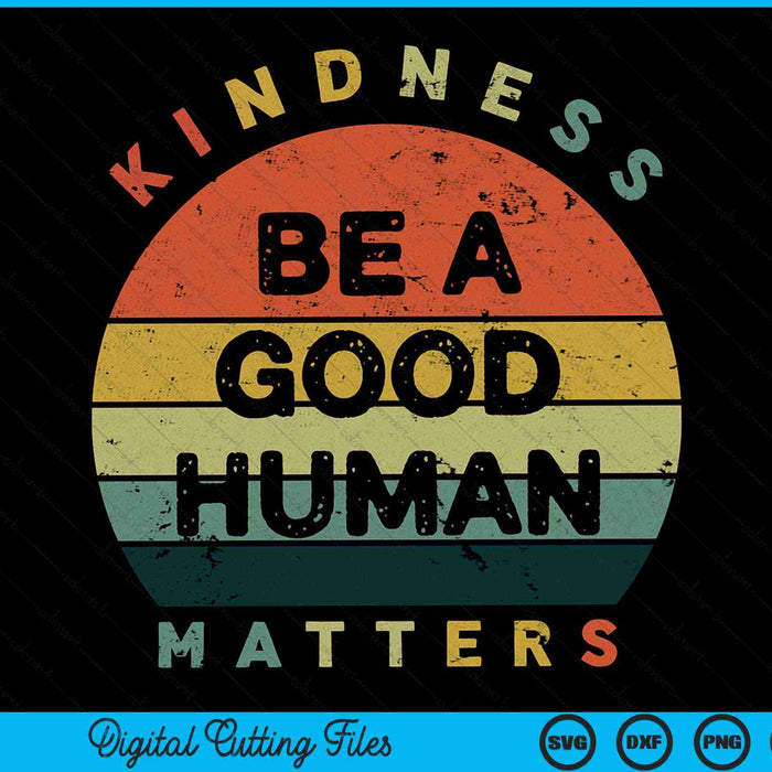 Be A Good Human Kindness Matters SVG PNG Digital Cutting Files