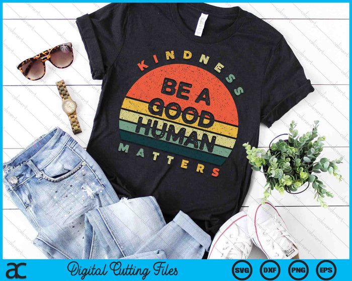 Be A Good Human Kindness Matters SVG PNG Digital Printable Files