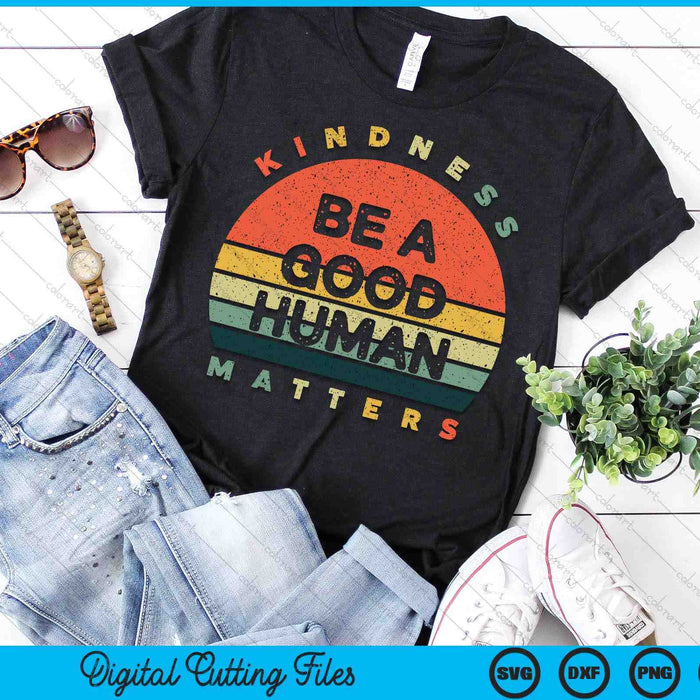 Be A Good Human Kindness Matters SVG PNG Digital Printable Files