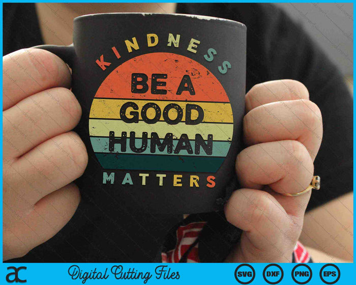 Be A Good Human Kindness Matters SVG PNG Digital Cutting Files