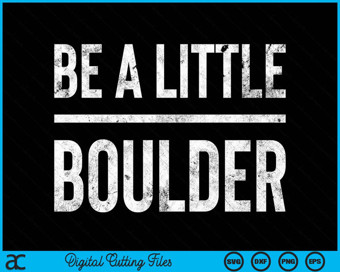 Be A Little Boulder Rock Climbing Bouldering SVG PNG Digital Cutting File