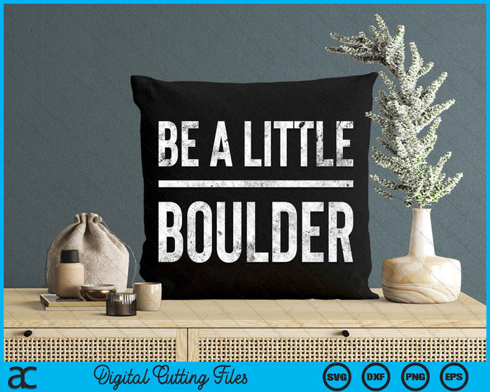 Be A Little Boulder Rock Climbing Bouldering SVG PNG Digital Cutting File