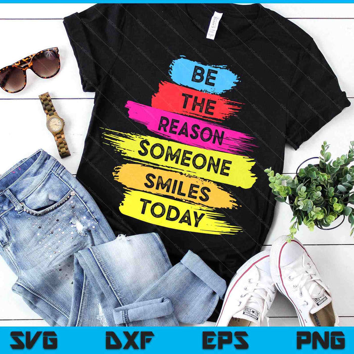 Be A Reason Someone Smiles Today Inspirational Clothes SVG PNG Digital Printable Files