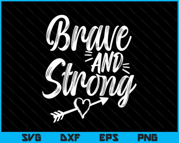 Be Brave & Strong Novelty & Motivational For Women SVG PNG Digital Printable Files