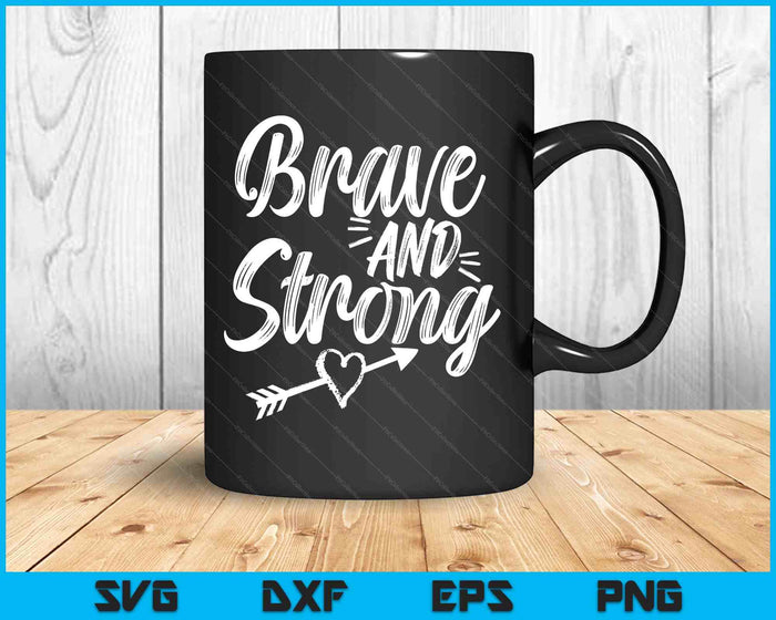 Be Brave & Strong Novelty & Motivational For Women SVG PNG Digital Printable Files